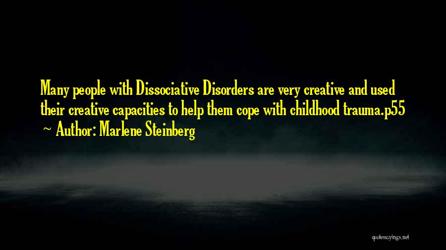 Marlene Steinberg Quotes: Many People With Dissociative Disorders Are Very Creative And Used Their Creative Capacities To Help Them Cope With Childhood Trauma.p55