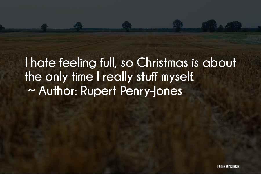 Rupert Penry-Jones Quotes: I Hate Feeling Full, So Christmas Is About The Only Time I Really Stuff Myself.