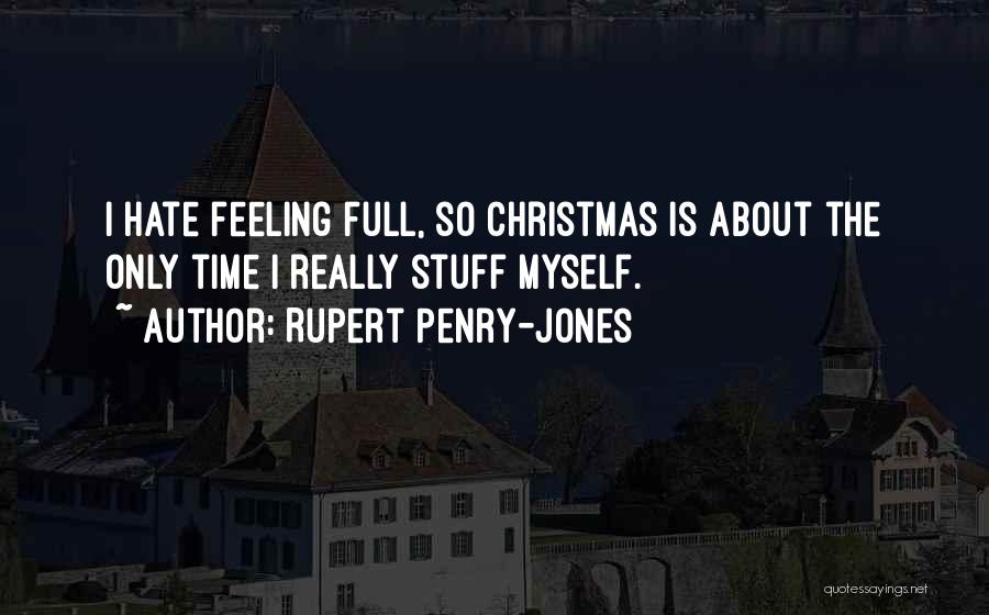 Rupert Penry-Jones Quotes: I Hate Feeling Full, So Christmas Is About The Only Time I Really Stuff Myself.