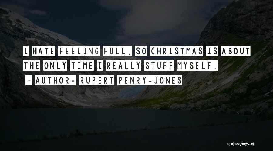 Rupert Penry-Jones Quotes: I Hate Feeling Full, So Christmas Is About The Only Time I Really Stuff Myself.