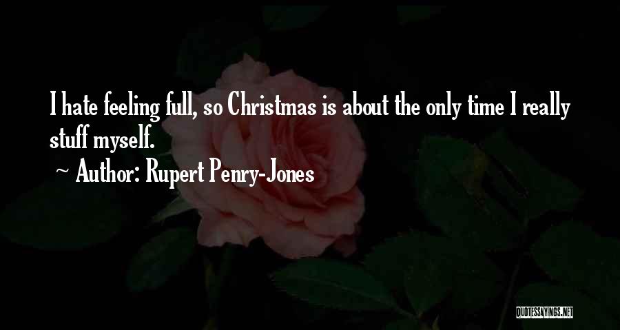 Rupert Penry-Jones Quotes: I Hate Feeling Full, So Christmas Is About The Only Time I Really Stuff Myself.