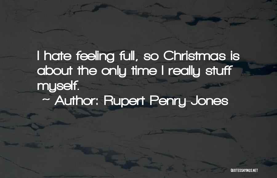 Rupert Penry-Jones Quotes: I Hate Feeling Full, So Christmas Is About The Only Time I Really Stuff Myself.