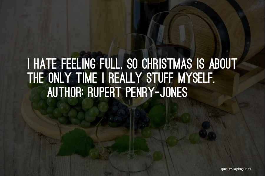 Rupert Penry-Jones Quotes: I Hate Feeling Full, So Christmas Is About The Only Time I Really Stuff Myself.