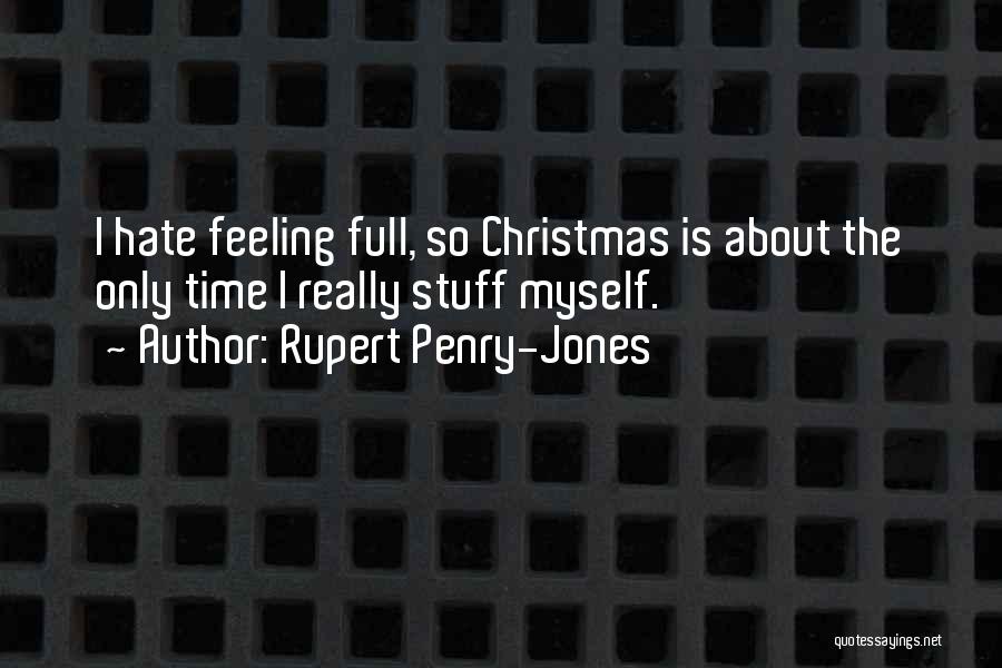 Rupert Penry-Jones Quotes: I Hate Feeling Full, So Christmas Is About The Only Time I Really Stuff Myself.
