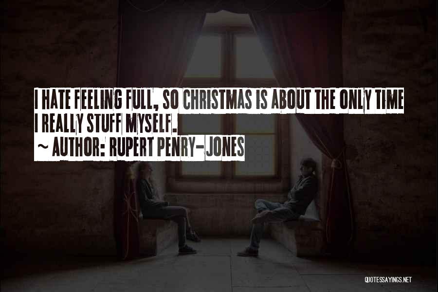 Rupert Penry-Jones Quotes: I Hate Feeling Full, So Christmas Is About The Only Time I Really Stuff Myself.