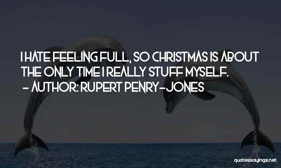 Rupert Penry-Jones Quotes: I Hate Feeling Full, So Christmas Is About The Only Time I Really Stuff Myself.