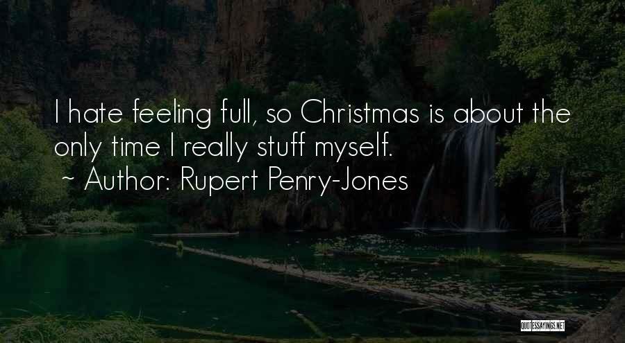 Rupert Penry-Jones Quotes: I Hate Feeling Full, So Christmas Is About The Only Time I Really Stuff Myself.