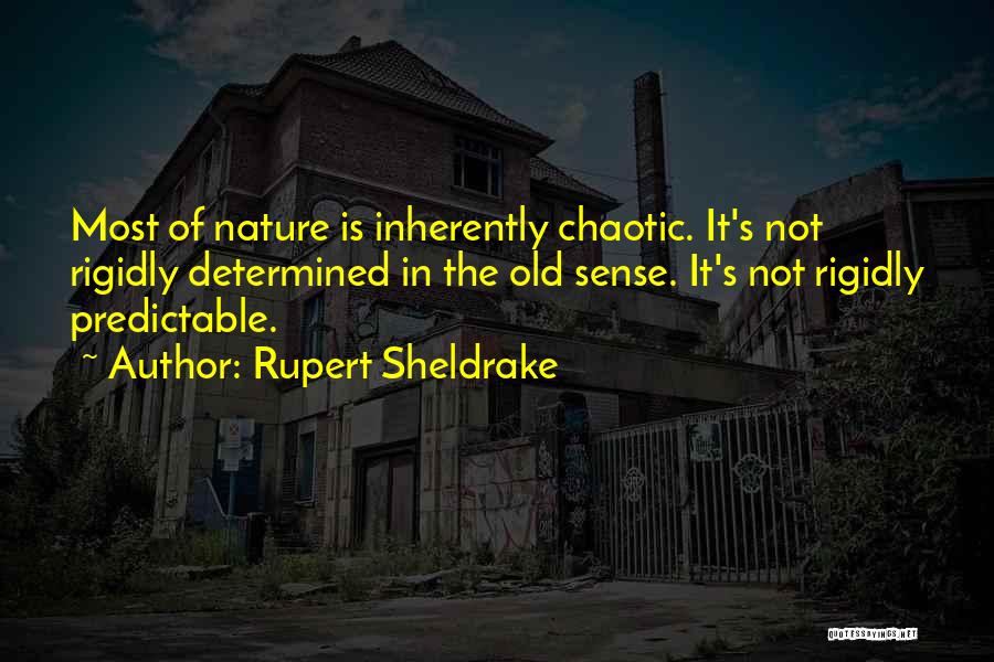 Rupert Sheldrake Quotes: Most Of Nature Is Inherently Chaotic. It's Not Rigidly Determined In The Old Sense. It's Not Rigidly Predictable.