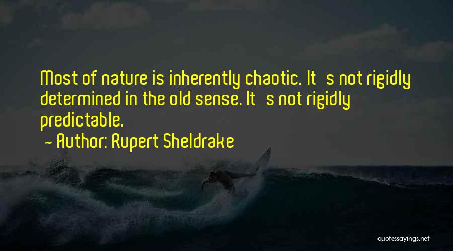 Rupert Sheldrake Quotes: Most Of Nature Is Inherently Chaotic. It's Not Rigidly Determined In The Old Sense. It's Not Rigidly Predictable.