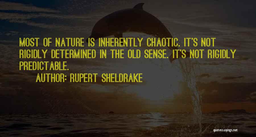 Rupert Sheldrake Quotes: Most Of Nature Is Inherently Chaotic. It's Not Rigidly Determined In The Old Sense. It's Not Rigidly Predictable.