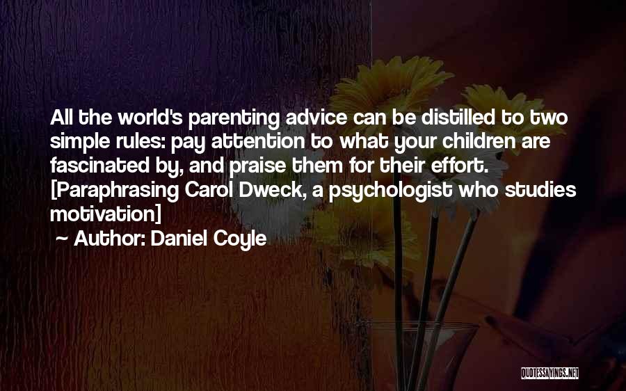 Daniel Coyle Quotes: All The World's Parenting Advice Can Be Distilled To Two Simple Rules: Pay Attention To What Your Children Are Fascinated