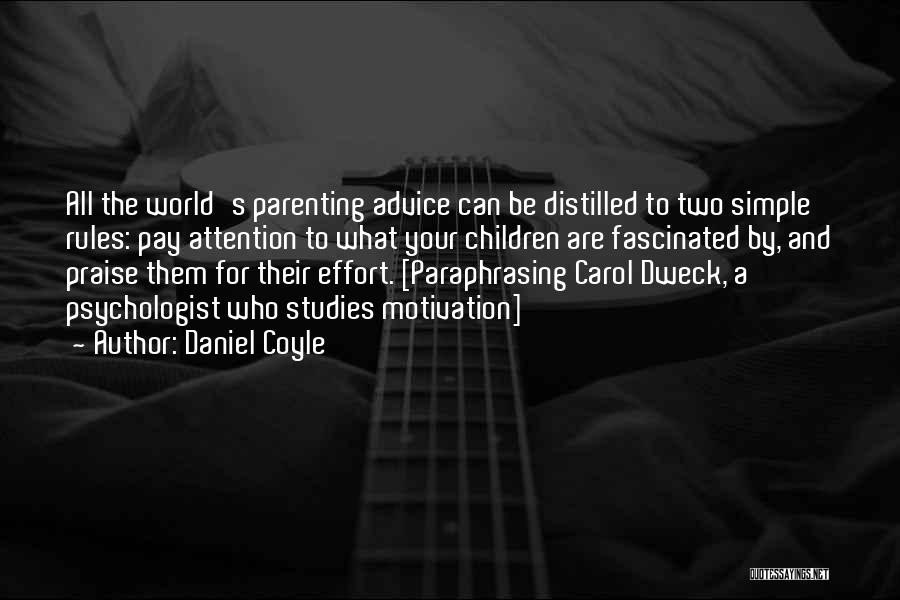 Daniel Coyle Quotes: All The World's Parenting Advice Can Be Distilled To Two Simple Rules: Pay Attention To What Your Children Are Fascinated