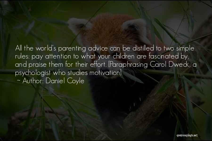 Daniel Coyle Quotes: All The World's Parenting Advice Can Be Distilled To Two Simple Rules: Pay Attention To What Your Children Are Fascinated