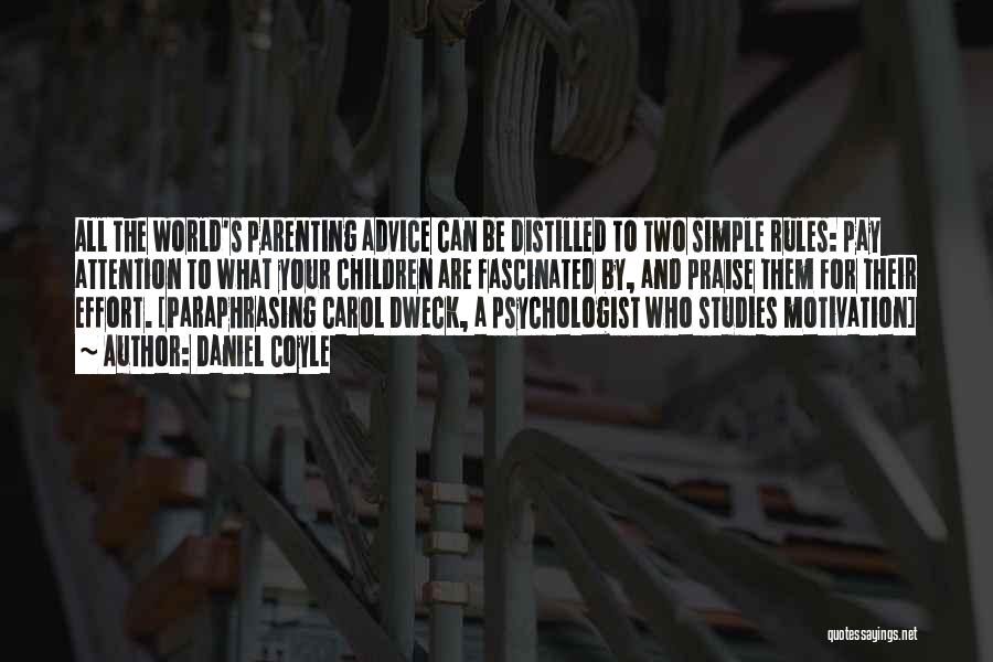 Daniel Coyle Quotes: All The World's Parenting Advice Can Be Distilled To Two Simple Rules: Pay Attention To What Your Children Are Fascinated