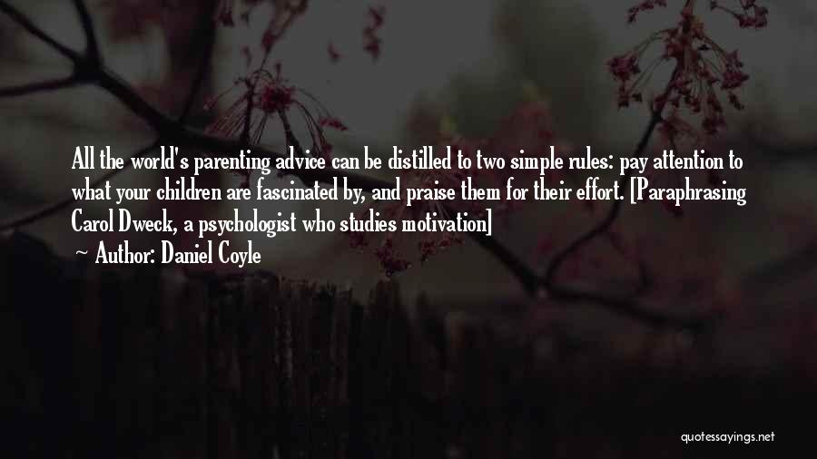 Daniel Coyle Quotes: All The World's Parenting Advice Can Be Distilled To Two Simple Rules: Pay Attention To What Your Children Are Fascinated