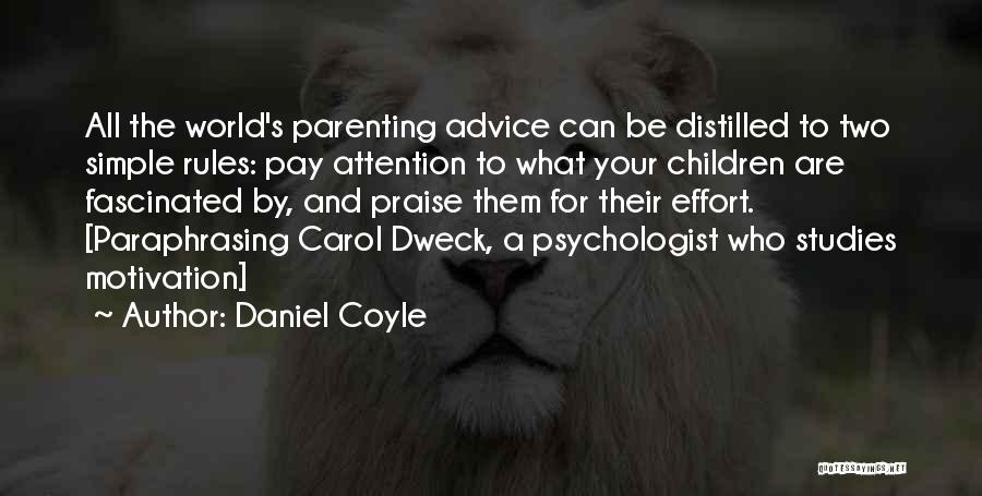 Daniel Coyle Quotes: All The World's Parenting Advice Can Be Distilled To Two Simple Rules: Pay Attention To What Your Children Are Fascinated