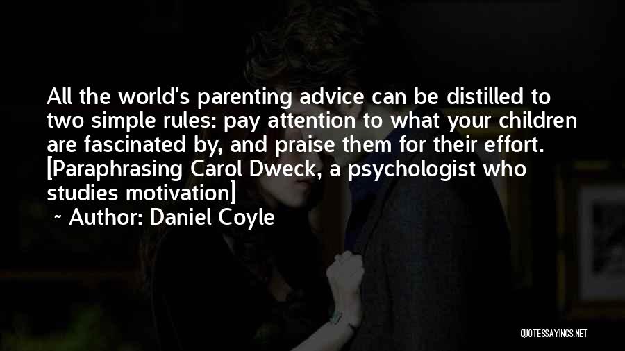 Daniel Coyle Quotes: All The World's Parenting Advice Can Be Distilled To Two Simple Rules: Pay Attention To What Your Children Are Fascinated