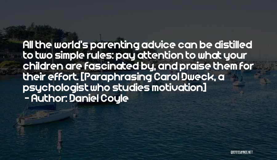 Daniel Coyle Quotes: All The World's Parenting Advice Can Be Distilled To Two Simple Rules: Pay Attention To What Your Children Are Fascinated