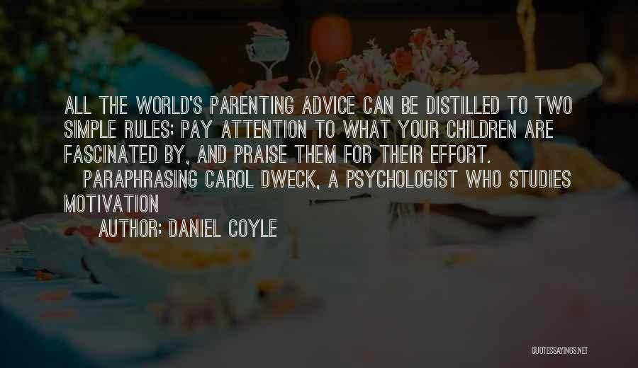 Daniel Coyle Quotes: All The World's Parenting Advice Can Be Distilled To Two Simple Rules: Pay Attention To What Your Children Are Fascinated