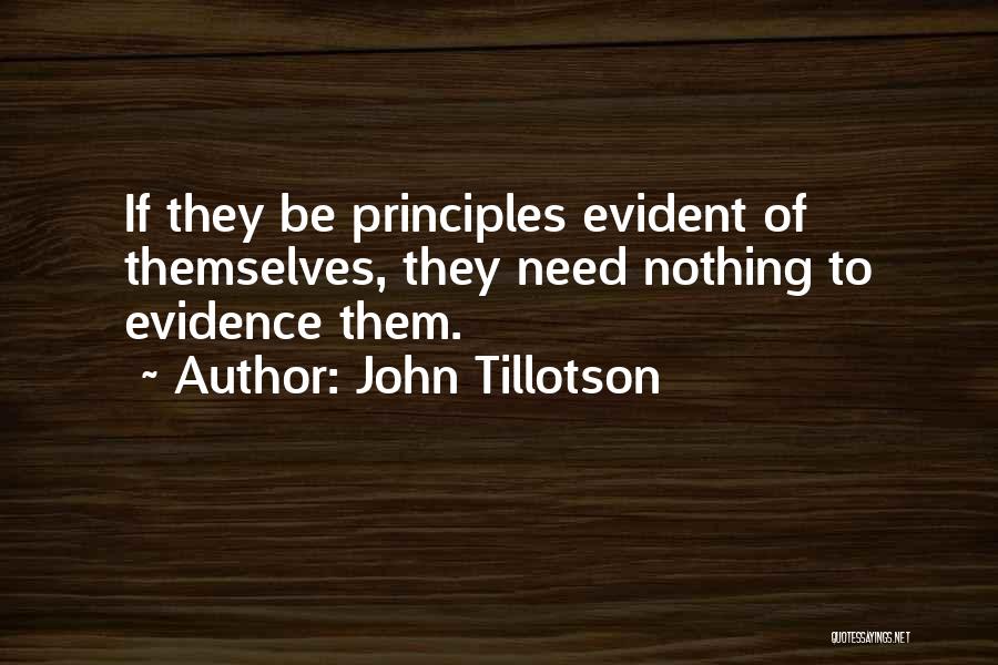 John Tillotson Quotes: If They Be Principles Evident Of Themselves, They Need Nothing To Evidence Them.