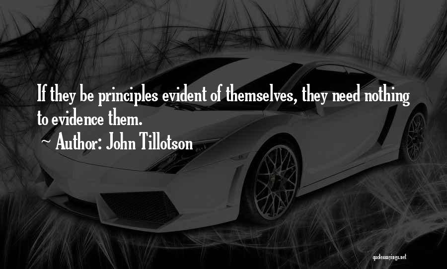 John Tillotson Quotes: If They Be Principles Evident Of Themselves, They Need Nothing To Evidence Them.