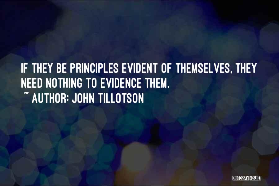 John Tillotson Quotes: If They Be Principles Evident Of Themselves, They Need Nothing To Evidence Them.