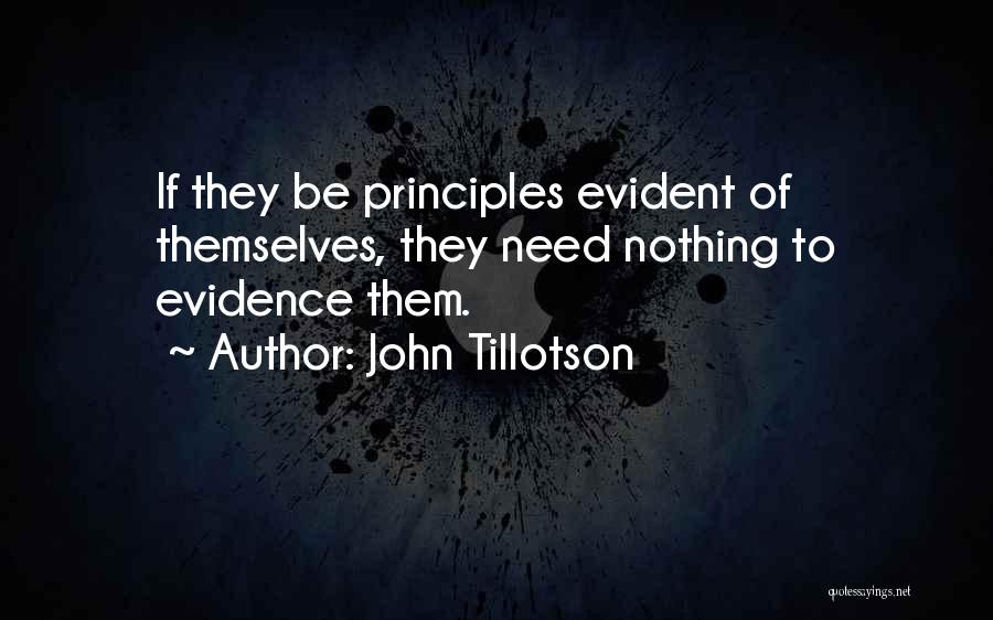 John Tillotson Quotes: If They Be Principles Evident Of Themselves, They Need Nothing To Evidence Them.