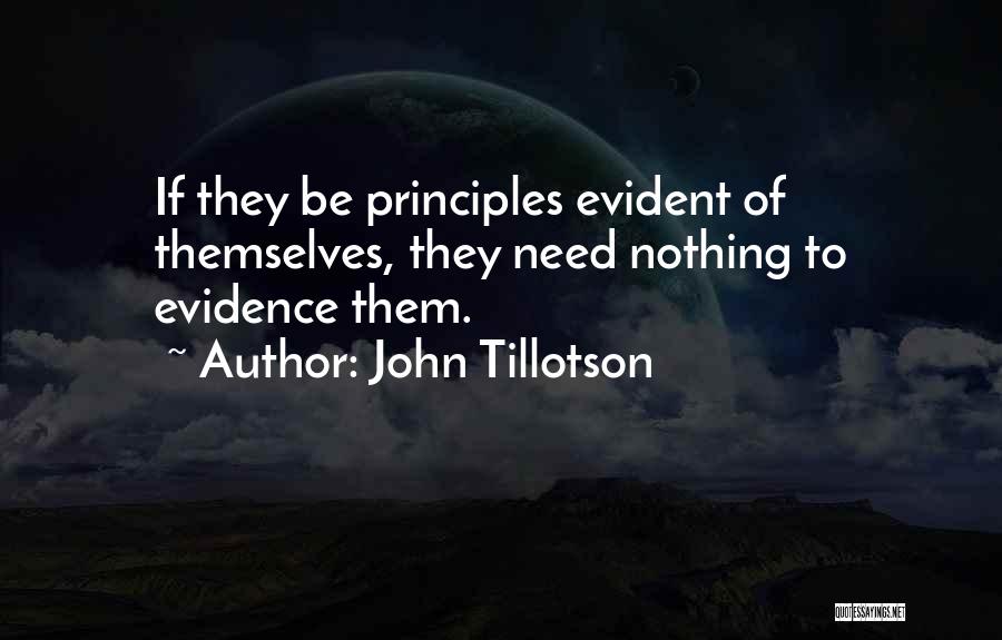 John Tillotson Quotes: If They Be Principles Evident Of Themselves, They Need Nothing To Evidence Them.