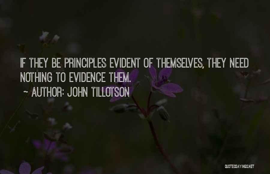 John Tillotson Quotes: If They Be Principles Evident Of Themselves, They Need Nothing To Evidence Them.