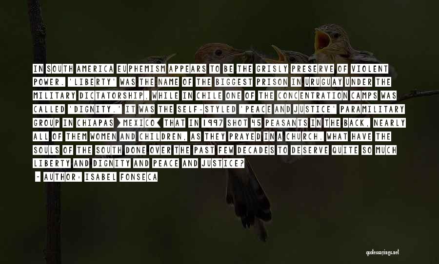 Isabel Fonseca Quotes: In South America Euphemism Appears To Be The Grisly Preserve Of Violent Power. 'liberty' Was The Name Of The Biggest