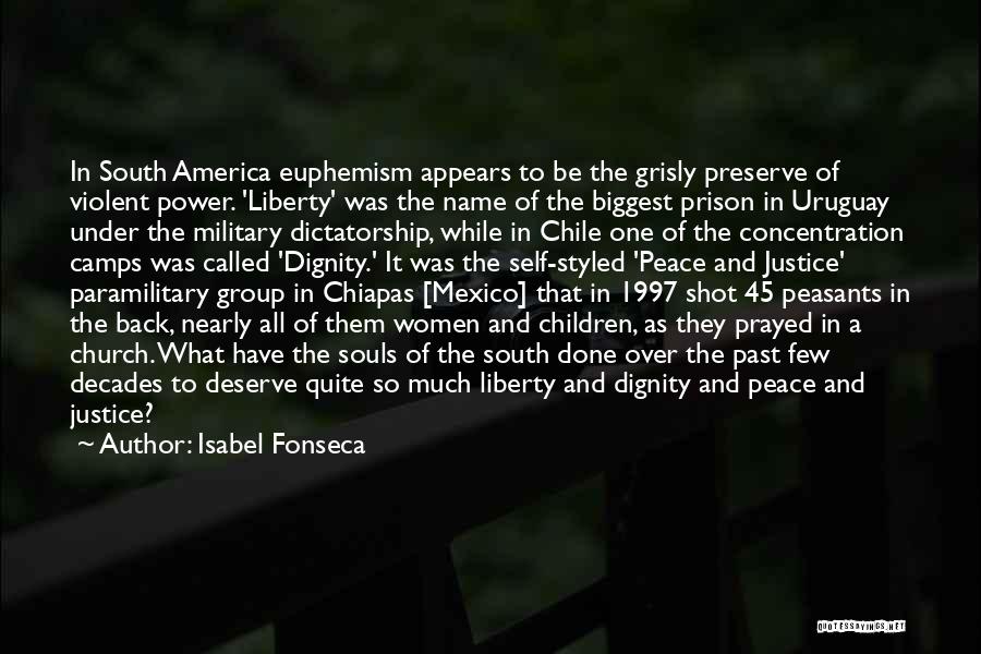 Isabel Fonseca Quotes: In South America Euphemism Appears To Be The Grisly Preserve Of Violent Power. 'liberty' Was The Name Of The Biggest