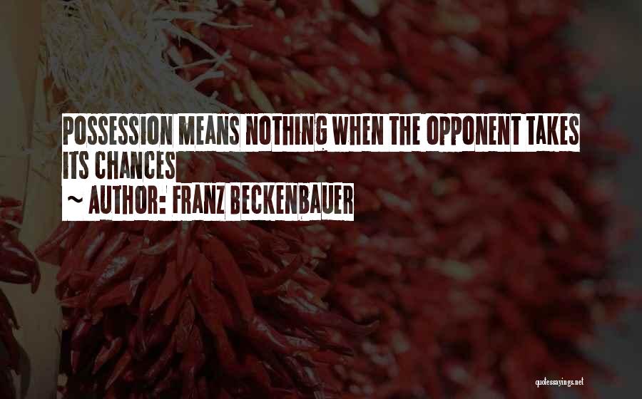 Franz Beckenbauer Quotes: Possession Means Nothing When The Opponent Takes Its Chances