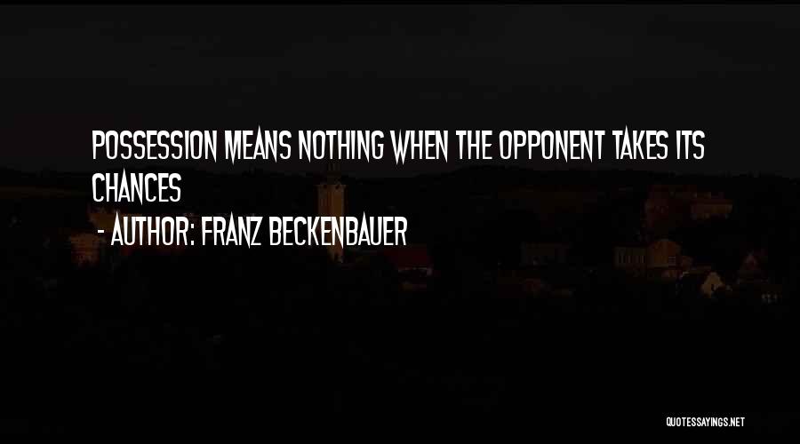 Franz Beckenbauer Quotes: Possession Means Nothing When The Opponent Takes Its Chances