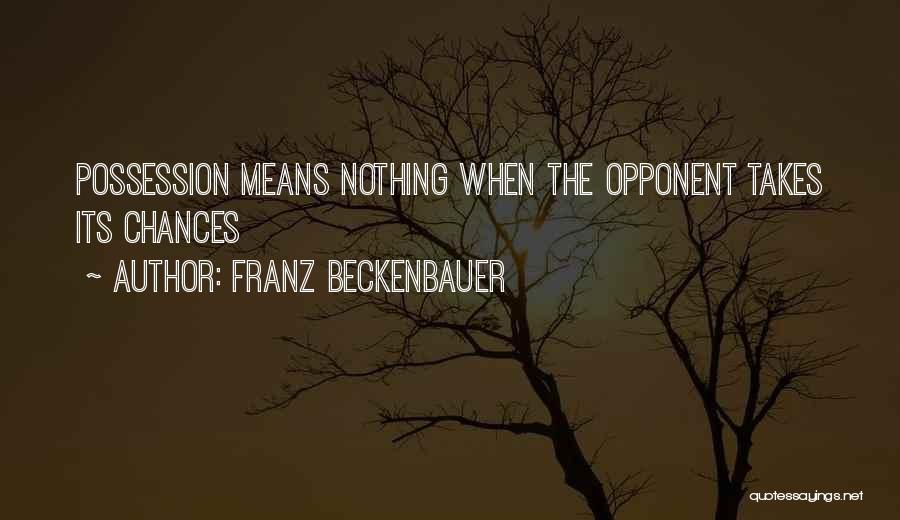 Franz Beckenbauer Quotes: Possession Means Nothing When The Opponent Takes Its Chances