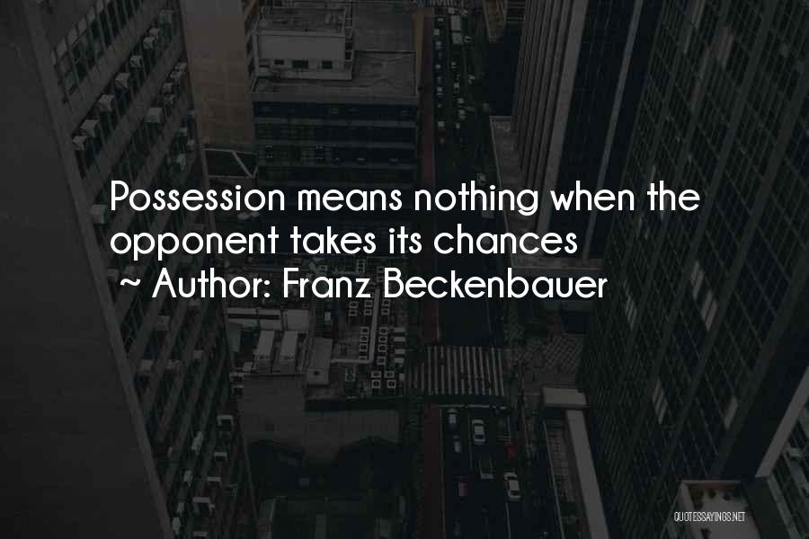 Franz Beckenbauer Quotes: Possession Means Nothing When The Opponent Takes Its Chances