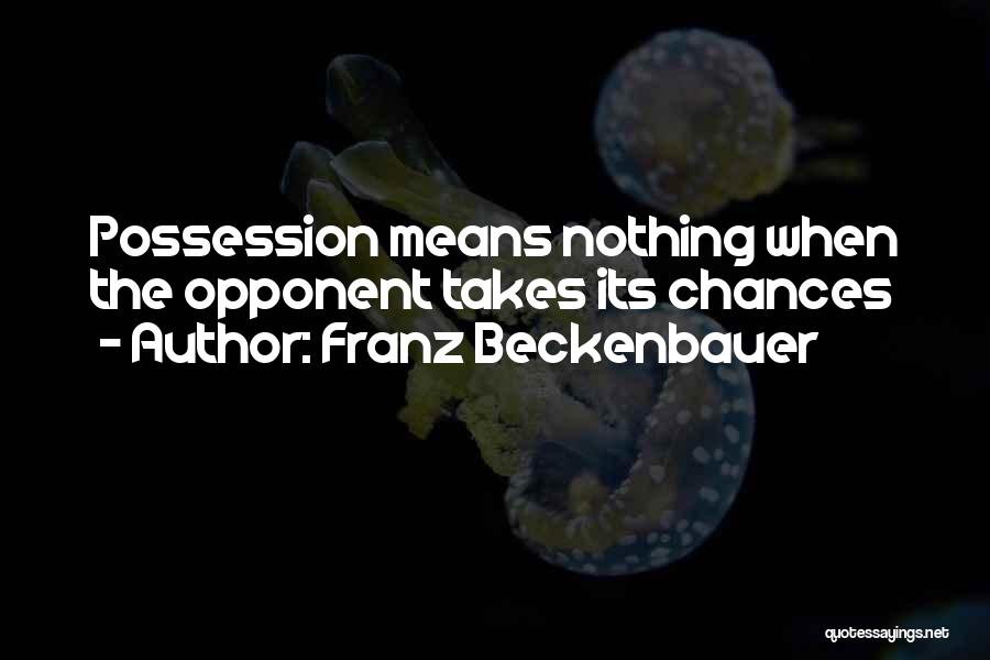 Franz Beckenbauer Quotes: Possession Means Nothing When The Opponent Takes Its Chances