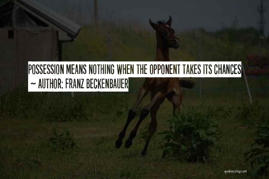 Franz Beckenbauer Quotes: Possession Means Nothing When The Opponent Takes Its Chances