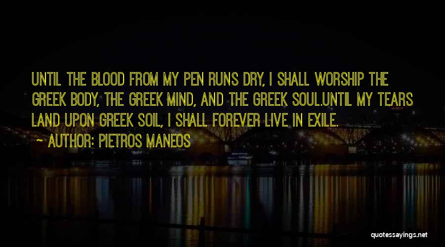 Pietros Maneos Quotes: Until The Blood From My Pen Runs Dry, I Shall Worship The Greek Body, The Greek Mind, And The Greek