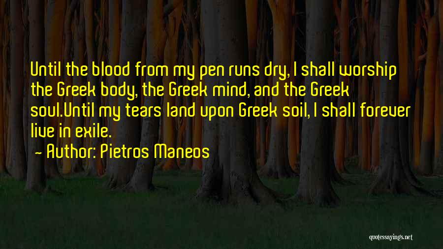 Pietros Maneos Quotes: Until The Blood From My Pen Runs Dry, I Shall Worship The Greek Body, The Greek Mind, And The Greek