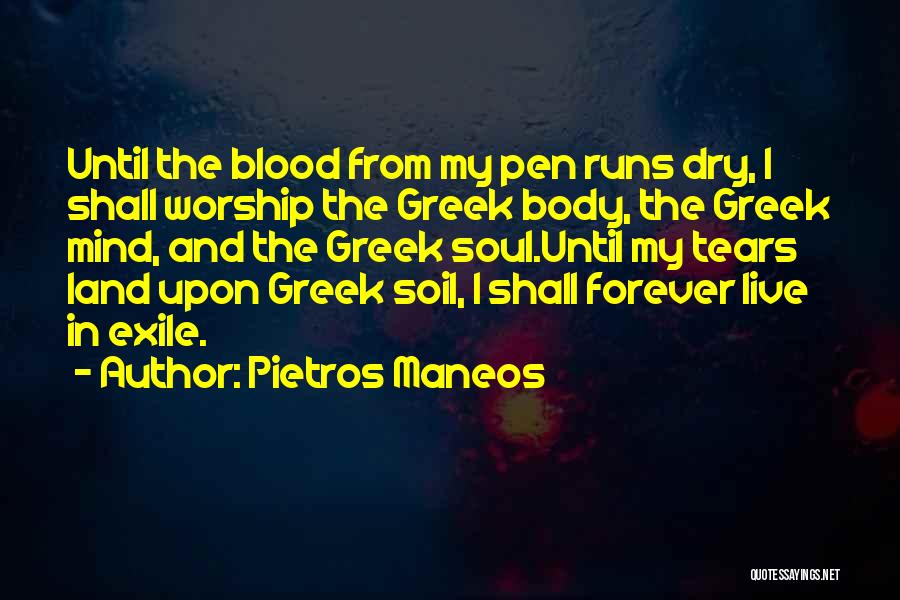 Pietros Maneos Quotes: Until The Blood From My Pen Runs Dry, I Shall Worship The Greek Body, The Greek Mind, And The Greek