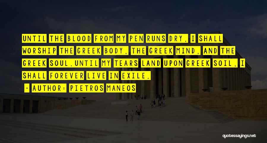 Pietros Maneos Quotes: Until The Blood From My Pen Runs Dry, I Shall Worship The Greek Body, The Greek Mind, And The Greek