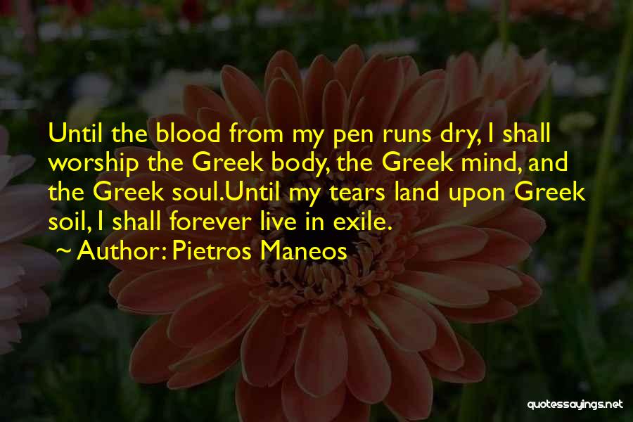 Pietros Maneos Quotes: Until The Blood From My Pen Runs Dry, I Shall Worship The Greek Body, The Greek Mind, And The Greek