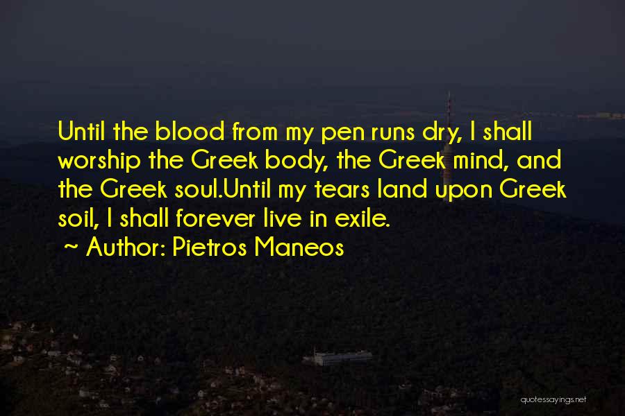 Pietros Maneos Quotes: Until The Blood From My Pen Runs Dry, I Shall Worship The Greek Body, The Greek Mind, And The Greek