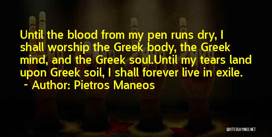 Pietros Maneos Quotes: Until The Blood From My Pen Runs Dry, I Shall Worship The Greek Body, The Greek Mind, And The Greek