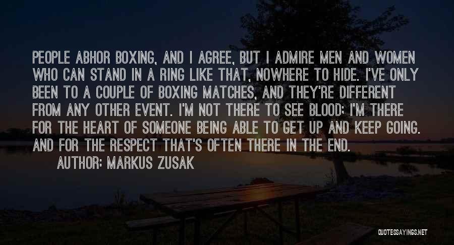 Markus Zusak Quotes: People Abhor Boxing, And I Agree, But I Admire Men And Women Who Can Stand In A Ring Like That,