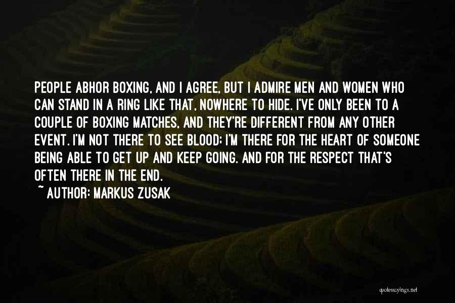 Markus Zusak Quotes: People Abhor Boxing, And I Agree, But I Admire Men And Women Who Can Stand In A Ring Like That,