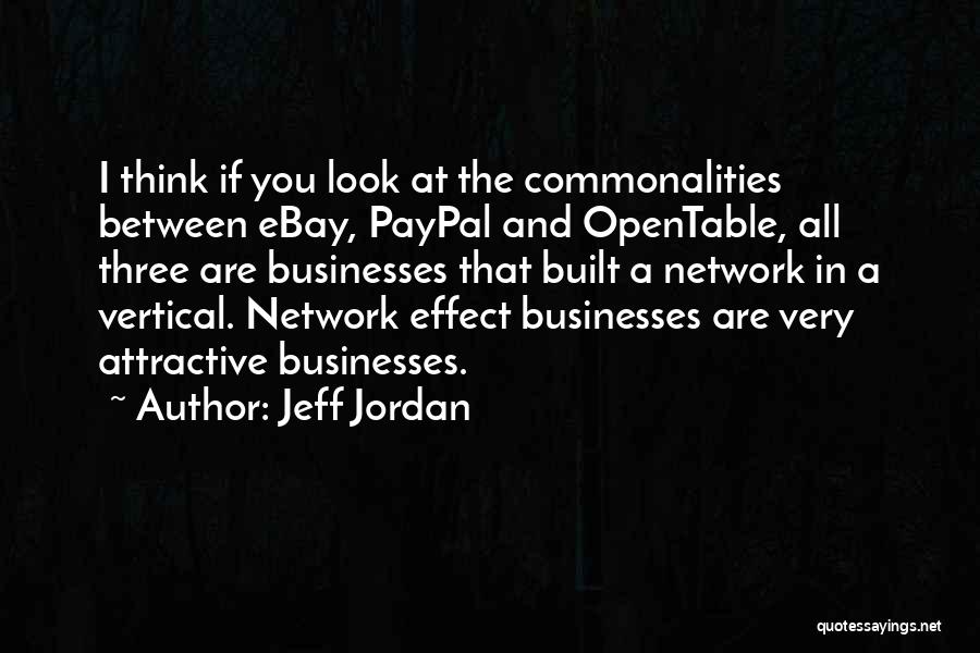 Jeff Jordan Quotes: I Think If You Look At The Commonalities Between Ebay, Paypal And Opentable, All Three Are Businesses That Built A