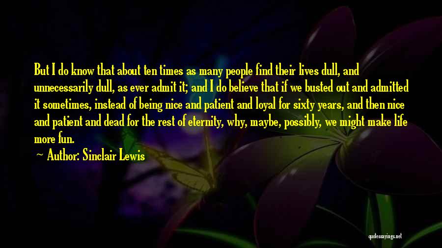 Sinclair Lewis Quotes: But I Do Know That About Ten Times As Many People Find Their Lives Dull, And Unnecessarily Dull, As Ever