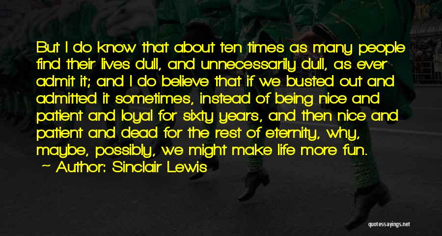 Sinclair Lewis Quotes: But I Do Know That About Ten Times As Many People Find Their Lives Dull, And Unnecessarily Dull, As Ever