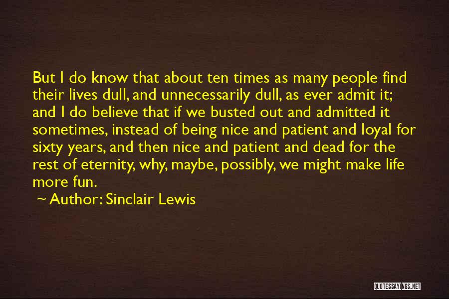 Sinclair Lewis Quotes: But I Do Know That About Ten Times As Many People Find Their Lives Dull, And Unnecessarily Dull, As Ever